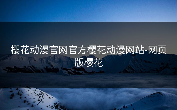 樱花动漫官网官方樱花动漫网站-网页版樱花 樱花动漫官网官方樱花动漫网站-网页版樱花